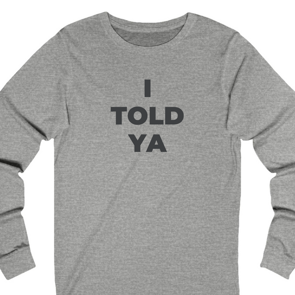 I Told Ya Long Sleeve Tee